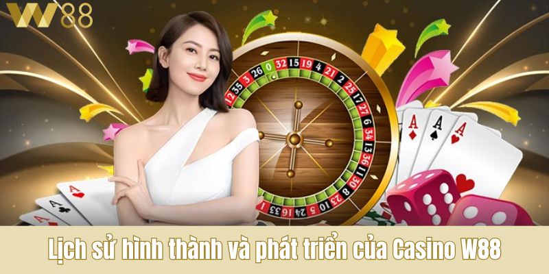 Lịch sử hình thành và phát triển của Casino W88