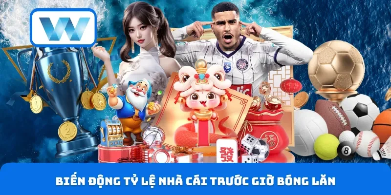 Biến động tỷ lệ nhà cái trước giờ bóng lăn