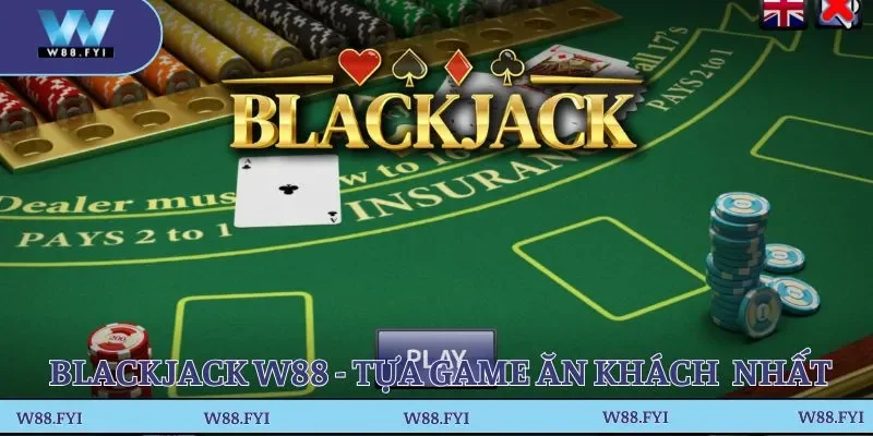 Blackjack W88 - Tựa game ăn khách nhất
