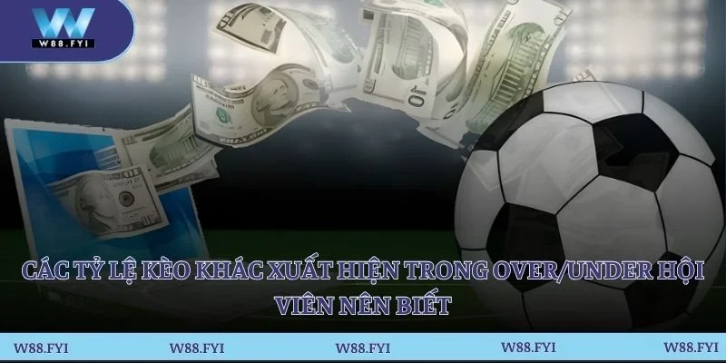 Các tỷ lệ kèo khác xuất hiện trong Over/Under hội viên nên biết