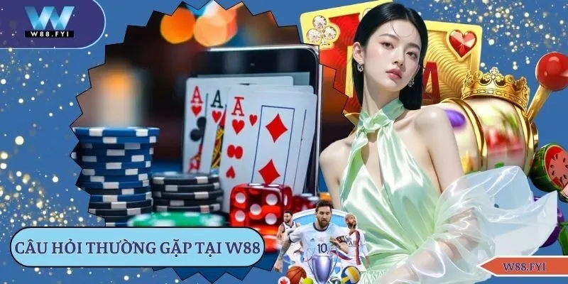 câu hỏi thường gặp tại W88