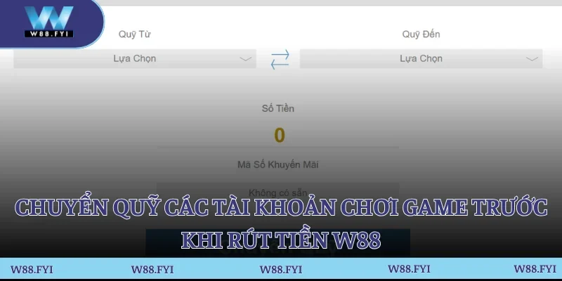 Chuyển quỹ các tài khoản chơi game trước khi rút tiền W88