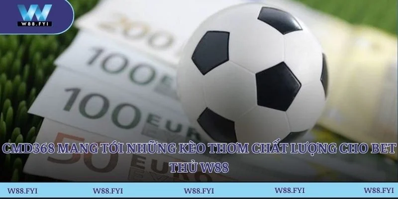 CMD368 mang tới những kèo thơm chất lượng cho bet thủ W88