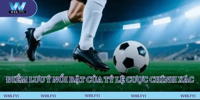 Điểm lưu ý nổi bật của tỷ lệ cược chính xác