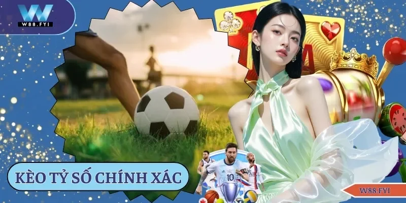 Kèo tỷ số chính xác