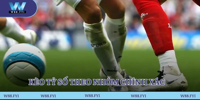 Kèo tỷ số theo nhóm chính xác