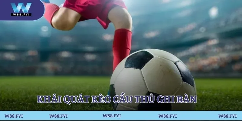 Khái quát kèo cầu thủ ghi bàn