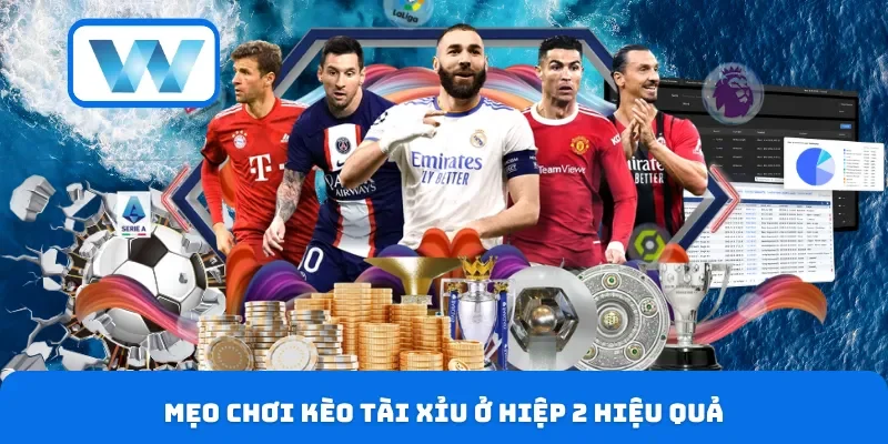 Mẹo chơi kèo tài xỉu ở hiệp 2 hiệu quả
