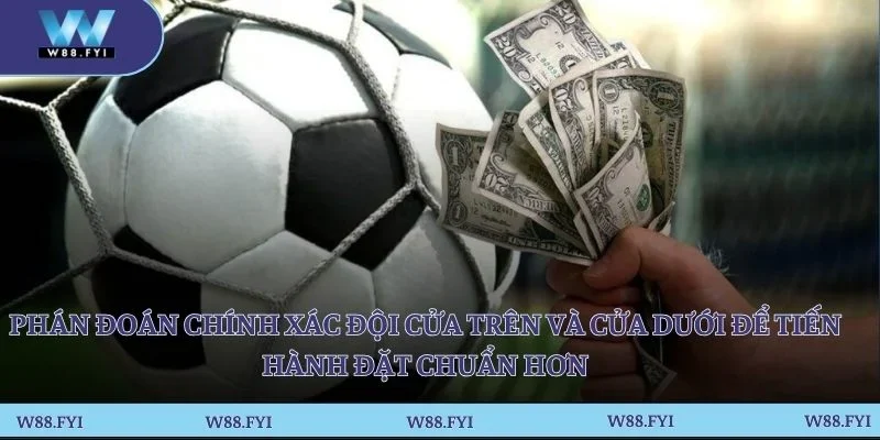 Phán đoán chính xác đội cửa trên và cửa dưới để tiến hành đặt chuẩn hơn