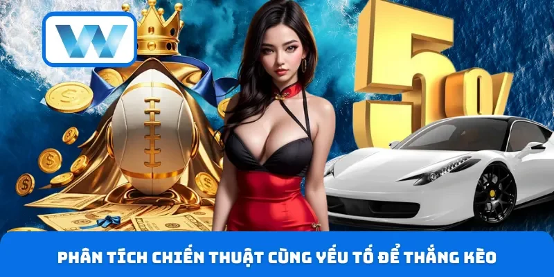 Phân tích chiến thuật cùng yếu tố để thắng kèo