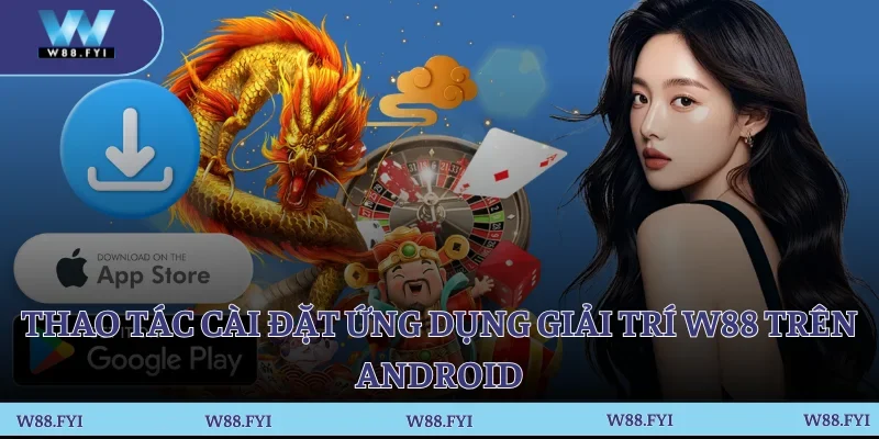 Thao tác cài đặt ứng dụng giải trí W88 trên Android