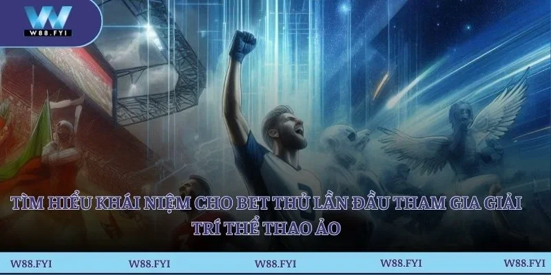 Tìm hiểu khái niệm cho bet thủ lần đầu tham gia giải trí thể thao ảo