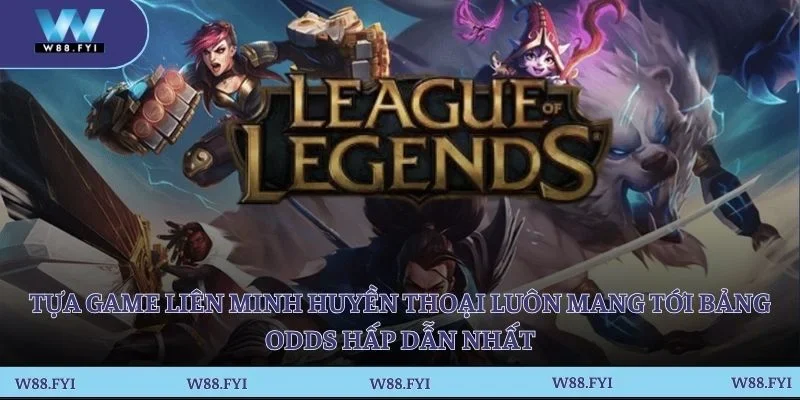 Tựa game Liên minh huyền thoại luôn mang tới bảng odds hấp dẫn nhất