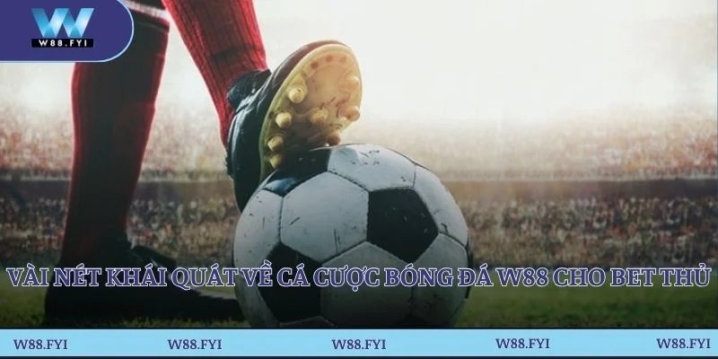Vài nét khái quát về cá cược bóng đá W88 cho bet thủ